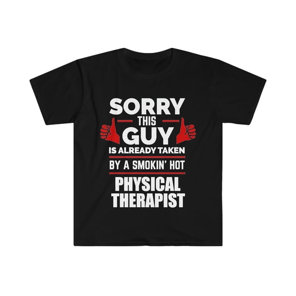 Sorry Guy Already taken by hot Physical therapist Unisex T-shirt S-3XL