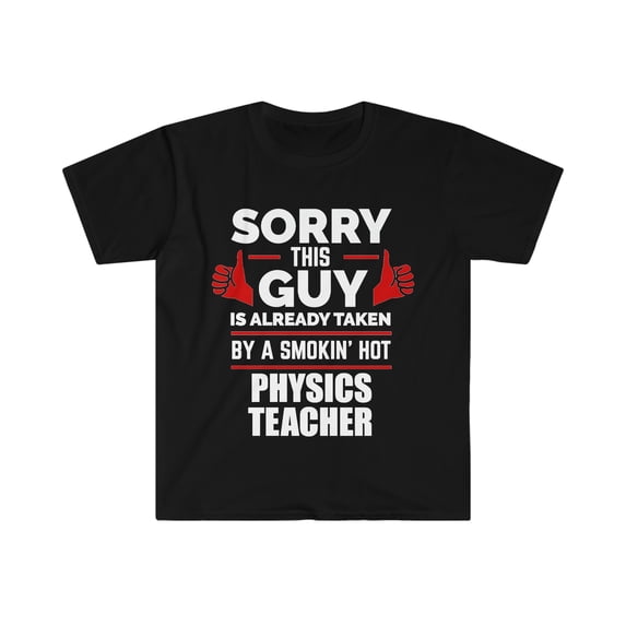 Sorry Guy Already taken by hot Physics Teacher Unisex T-shirt S-3XL