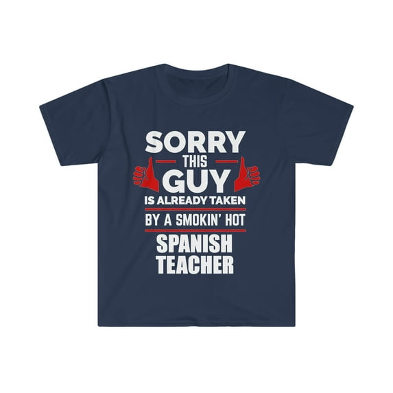 Sorry Guy Already taken by hot Spanish Teacher Unisex T-shirt S-3XL
