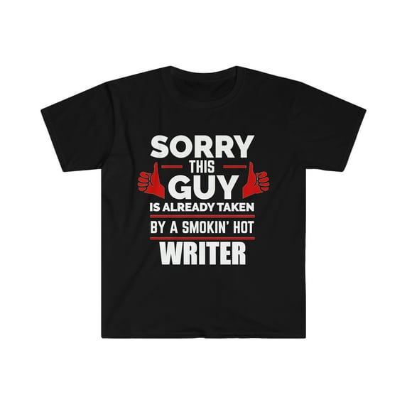 Sorry Guy Already taken by hot Writer Unisex T-shirt S-3XL Soulmate