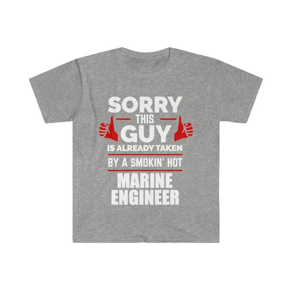 Sorry Guy taken by hot Marine Engineer Unisex T-shirt S-3XL Valentine's Day