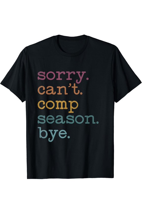 Sorry I Can'T Comp Season Cheer Gilrs Comp Dance Mom Dancing T-Shirt Size S-5XL