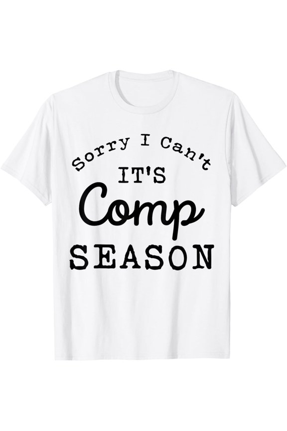 Sorry I Can'T Comp Season Cheer Gilrs Comp Dance Mom Dancing T-Shirt