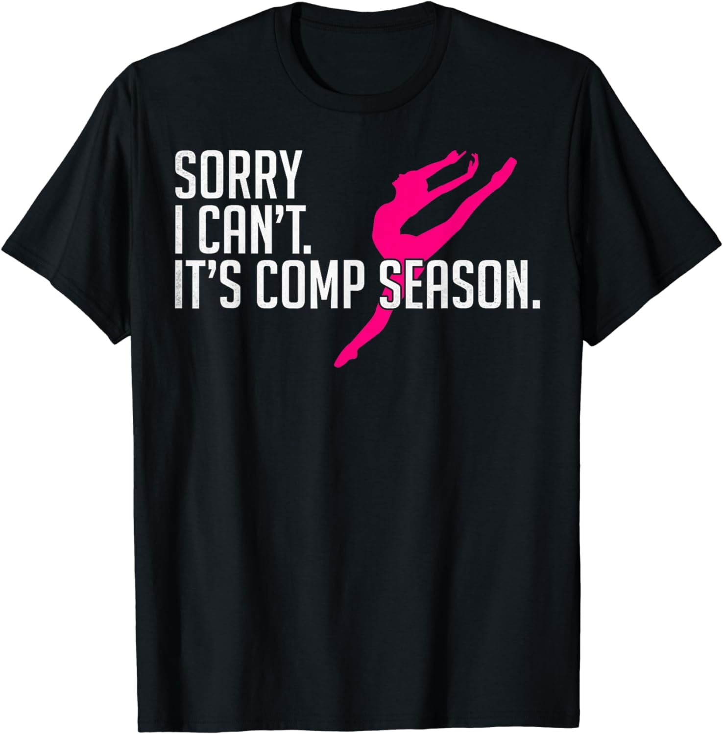 Sorry I Can't Comp Season Cheer Gilrs Comp Dance Mom Dancing T-Shirt ...