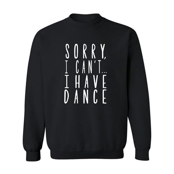 Sorry I Can't I Have Dance Crewneck Sweatshirt