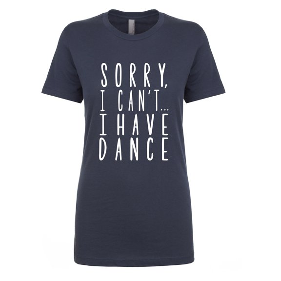 Sorry, I Can't I Have Dance Womens crewneck tee