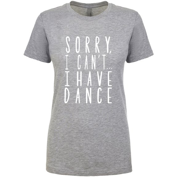 Sorry, I Can't I Have Dance Womens crewneck tee