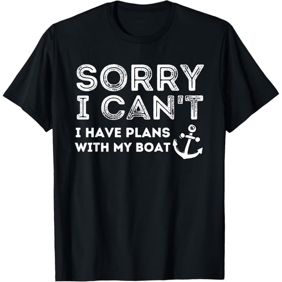 Sorry I Can't I Have Plans With My Boat - Captain & Boating T-Shirt