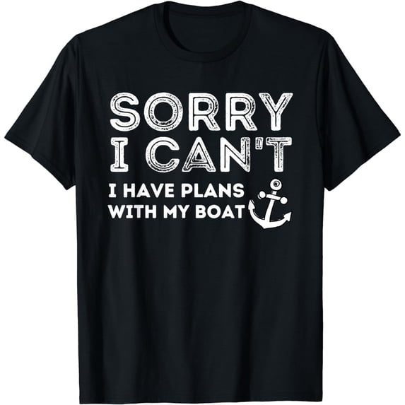 Sorry I Can't I Have Plans With My Boat - Captain & Boating T-Shirt