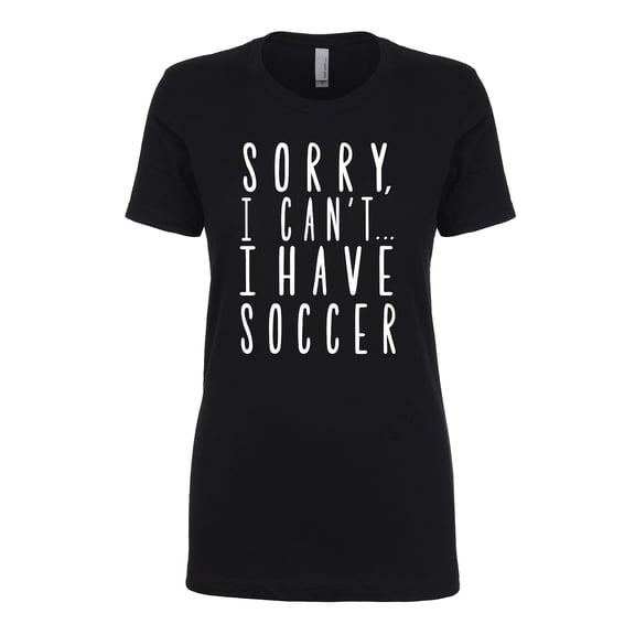 Sorry, I Can't I Have Soccer Womens crewneck tee