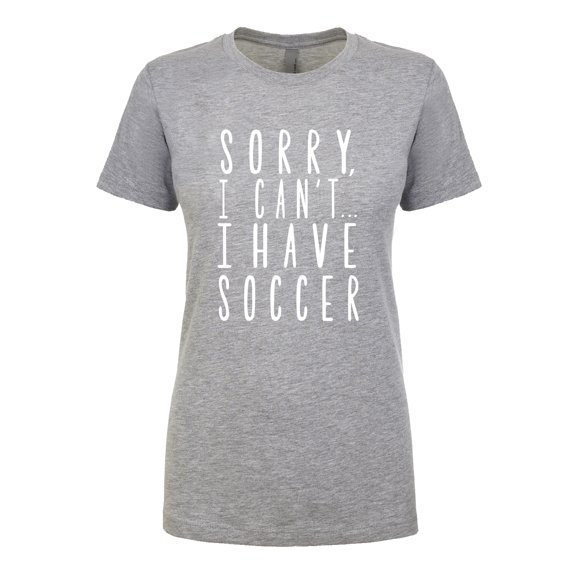 Sorry, I Can't I Have Soccer Womens crewneck tee