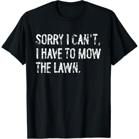 Sorry I Can't I Have To Mow The Lawn Funny T-Shirt100% cotton