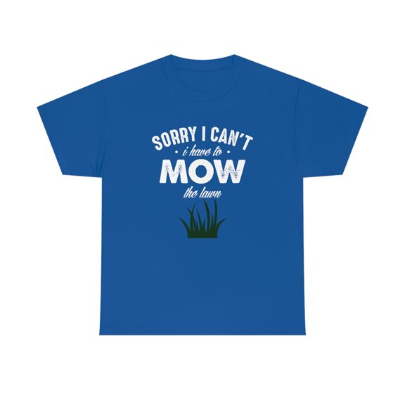 Sorry I Can't I Have To Mow The Lawn Tee - Funny Father's Day Gift -ID: 522