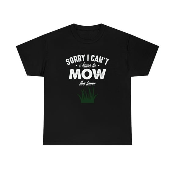 Sorry I Can't I Have To Mow The Lawn Tee - Funny Father's Day Gift -ID: 522