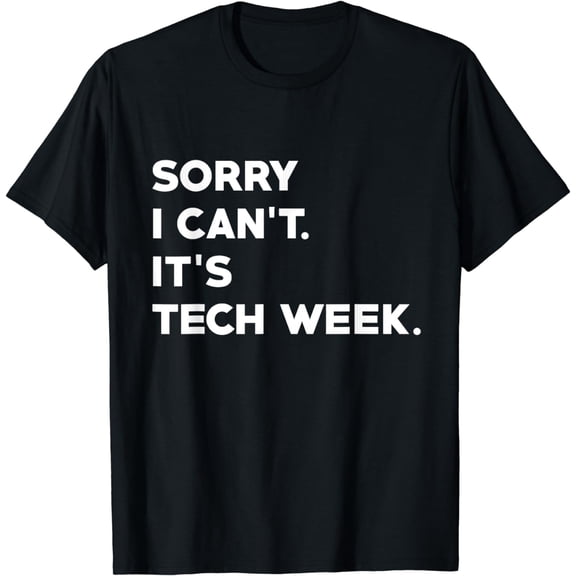 Sorry I Can't It's Tech Week T-Shirt Theatre Rehearsal Gift T-Shirt
