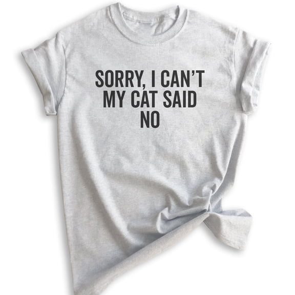 Sorry I Can't My Cat Said No Shirt, Unisex Women's Men's Shirt, Cat Lover Shirt, Funny Nerdy Cat Mom Shirt, Heather Ash, X-Small