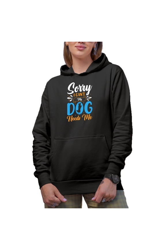 Sorry, I Can't, My Dog Needs Me - Funny Fur Parent, Owner, Mom or Dad Quote, Black Hooded Sweatshirt or Hoodie, 3XL