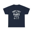 thumbnail image 1 of Sorry I Can't - My Plants Need Me Shirt - Funny Gardening Tee - ID: 551, 1 of 11