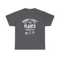 thumbnail image 1 of Sorry I Can't - My Plants Need Me Shirt - Funny Gardening Tee - ID: 551, 1 of 11