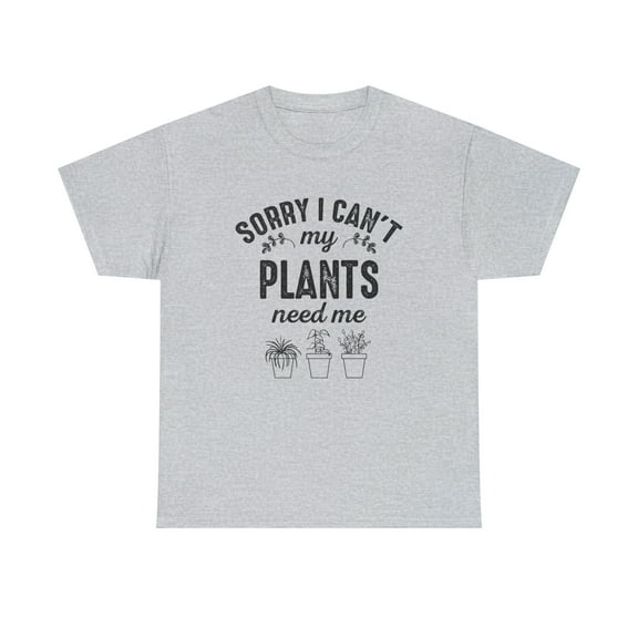 Sorry I Can't - My Plants Need Me Shirt - Funny Gardening Tee - ID: 551