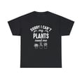 thumbnail image 1 of Sorry I Can't - My Plants Need Me Shirt - Funny Gardening Tee - ID: 551, 1 of 11