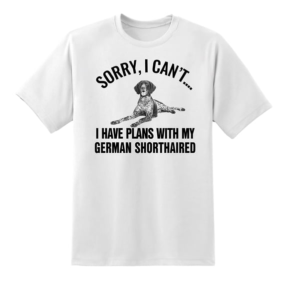 Sorry I Cant I Have Plans with My German Shorthaired Dog Funny T Shirt White,XXL
