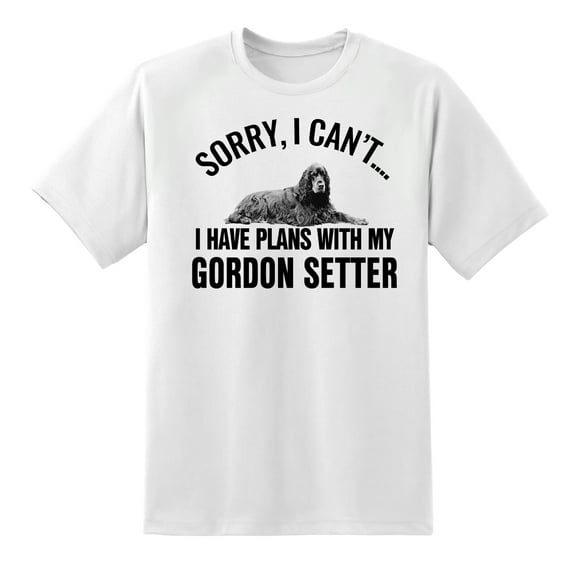 Sorry I Cant I Have Plans with My Gordon Setter Dog Funny T Shirt White,L