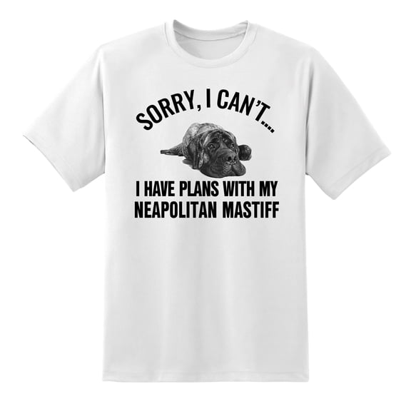 Sorry I Cant I Have Plans with My Neapolitan Mastiff Dog Funny T Shirt White,3XL