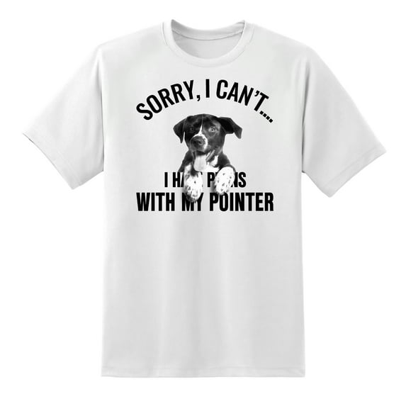 Sorry I Cant I Have Plans with My Pointer Dog Pet Men Women T Shirts White,XL