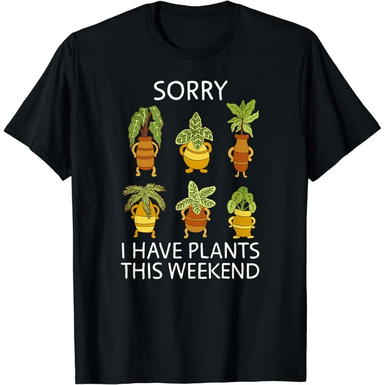 Sorry I Have Plants This Weekend Plant Lover Gardening Shirt Sorry I Have Plants This Weekend Plant Lover Gardening Shirt