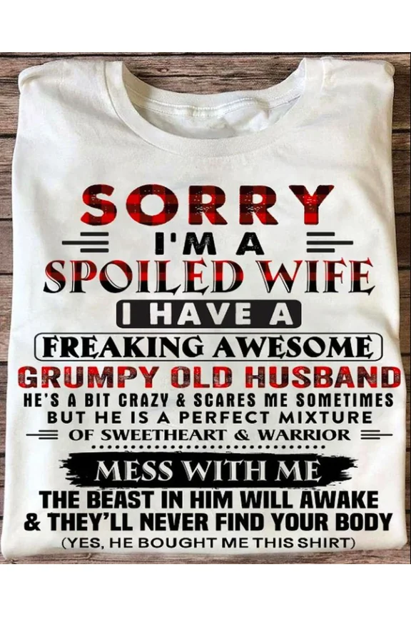 Sorry I'M A Spoiled Wife I Have A Freaking Awesome Grumpy Old Husband Shirt WHITE S-5XL