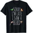 thumbnail image 1 of Sorry I'M Late I Saw A Bird Cute Bird Lover Birding T-Shirt, 1 of 3