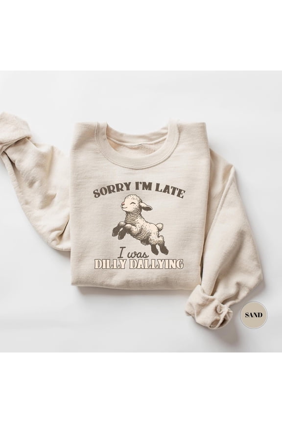 Sorry I'M Late I Was Dilly Dallying Lamb Sweatshirt, Lamb Sweater, Cute Sheep Tee, Animal Lover , Quote, Cotton T-Shirt SWEATSHIRT All Size S-5XL