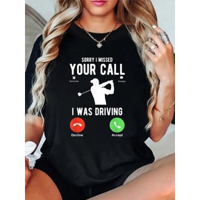Sorry I Missed Your Call I Was Driving Funny Golf T-Shirt casual short sleeve crew neck cotton tee tops for women