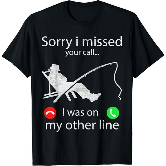 Sorry I Missed Your Call I Was On My Other Line Fishing T-ShirtMen and women, White Black T-shirt, size: Extra large S-4XL
