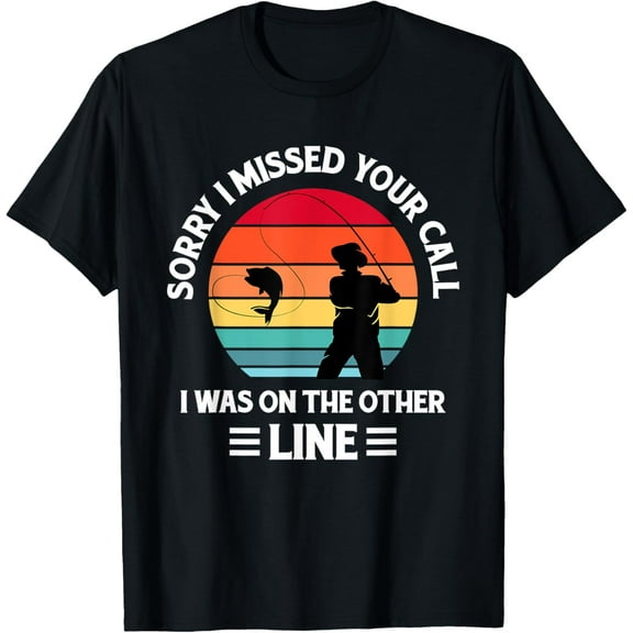 Sorry I Missed Your Call I was On The Other Line - Fishing T-Shirt Tops Tee