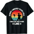 thumbnail image 1 of Sorry I Missed Your Call I was On The Other Line - Fishing T-Shirt, 1 of 5