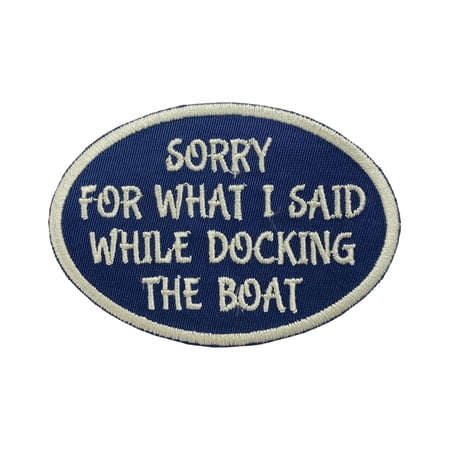 Sorry for What I Said While Docking The Boat Embroidered Iron On Patch – 3.5 Inch x 2.5 Inch Funny Boating Applique – Oval Hat Bar Patch for Jackets and Hats