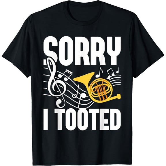 Sorry I Tooted - French Horn Player French Hornist T-Shirt