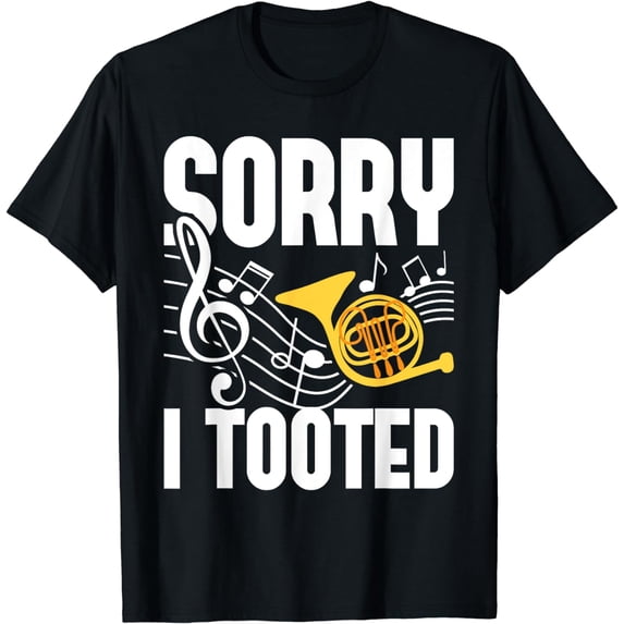 Sorry I Tooted - French Horn Player French Hornist T-Shirt