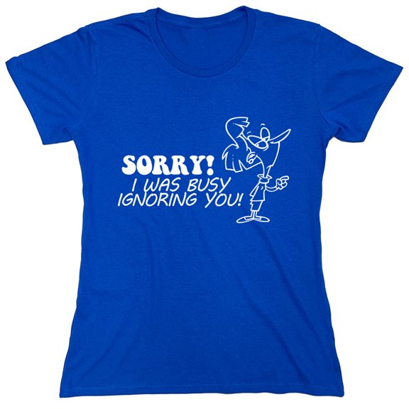 Sorry I Was Busy Ignoring You Sarcastic Humor Novelty Funny Women's Casual Tees