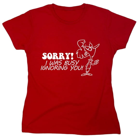 Sorry I Was Busy Ignoring You Sarcastic Humor Novelty Funny Women's Casual Tees