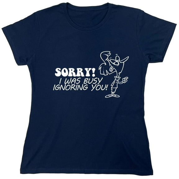 Sorry I Was Busy Ignoring You Sarcastic Humor Novelty Funny Women's Casual Tees