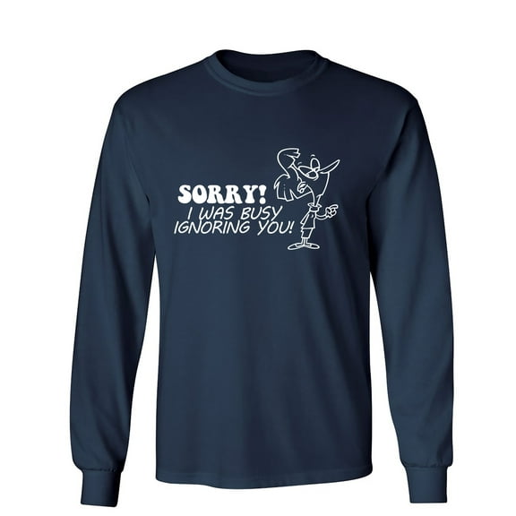 Sorry I Was Busy Ignoring You Sarcastic Humor Novelty Men's Long Sleeve Shirts