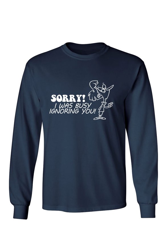 Sorry I Was Busy Ignoring You Sarcastic Humor Novelty Men's Long Sleeve Shirts