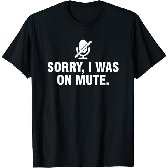 Sorry I Was On Mute T-Shirt