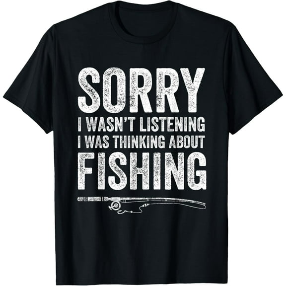 Sorry I Wasn't Listening I Was Thinking About Fishing TShirt T-Shirt100% cotton