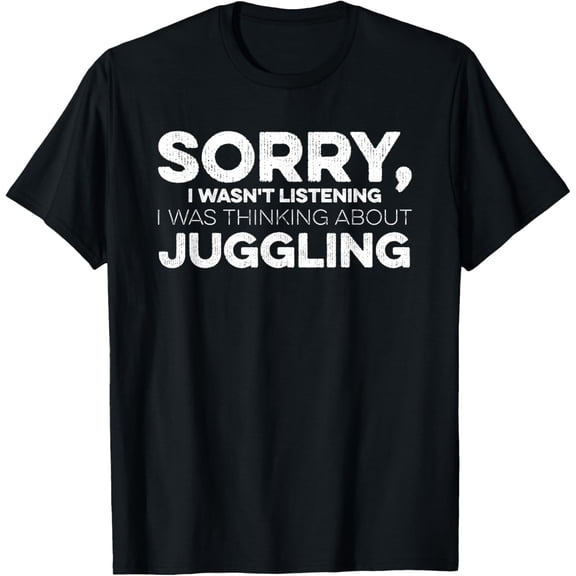 Sorry I Wasn't Listening I Was Thinking About Juggling T-Shirt
