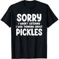 thumbnail image 1 of Sorry I Wasn't Listening I Was Thinking About Pickles Funny T-Shirt, 1 of 4