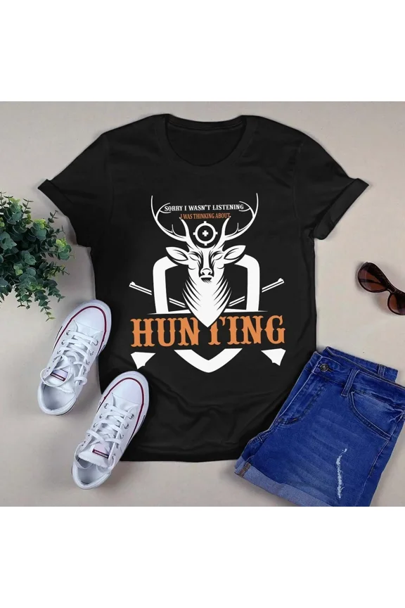 Sorry I Wasn’t Listening Thinking About Hunting Outdoor Gift Unisex T-Shirt, up to size 5XL